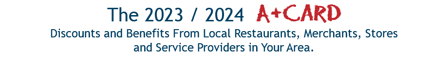 The 2023 / 2024 A+Card Discounts and Benefits From Local Restaurants, Merchants, Stores  and Service Providers in Your Area. 